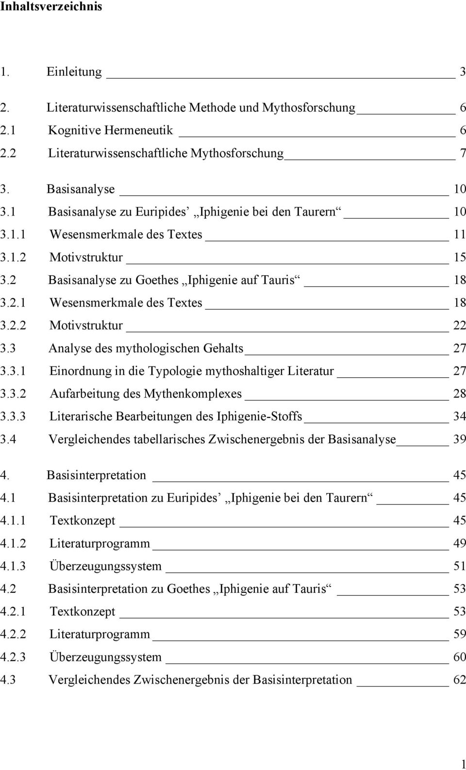 2.2 Motivstruktur 22 3.3 Analyse des mythologischen Gehalts 27 3.3.1 Einordnung in die Typologie mythoshaltiger Literatur 27 3.3.2 Aufarbeitung des Mythenkomplexes 28 3.3.3 Literarische Bearbeitungen des Iphigenie-Stoffs 34 3.