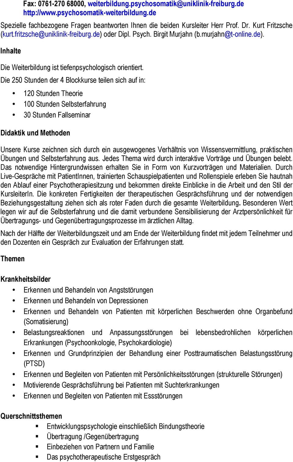 Die 250 Stunden der 4 Blockkurse teilen sich auf in: 120 Stunden Theorie 100 Stunden Selbsterfahrung 30 Stunden Fallseminar Didaktik und Methoden Unsere Kurse zeichnen sich durch ein ausgewogenes