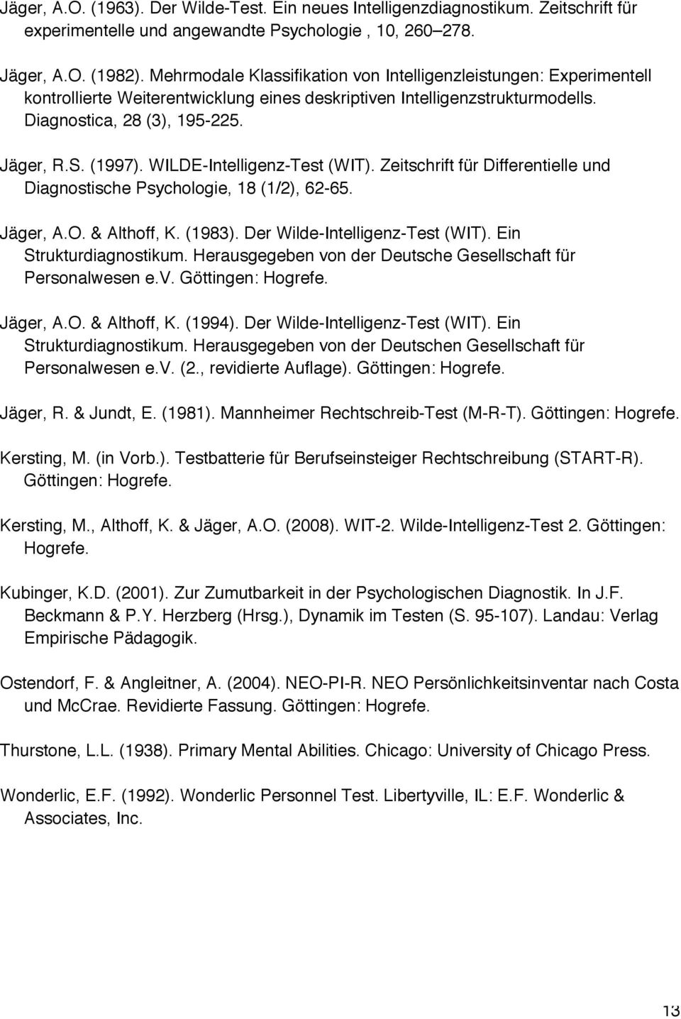 WILDE-Intelligenz-Test (WIT). Zeitschrift für Differentielle und Diagnostische Psychologie, 18 (1/2), 62-65. Jäger, A.O. & Althoff, K. (1983). Der Wilde-Intelligenz-Test (WIT).