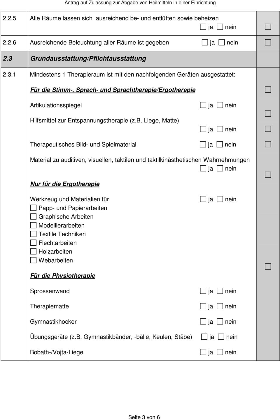 1 Mindestens 1 Therapieraum ist mit den nachfolgenden Geräten ausgestattet: Für die Stimm-, Sprech- und Sprachtherapie/Ergotherapie Artikulationsspiegel ja Hilfsmittel zur Entspannungstherapie (z.b.