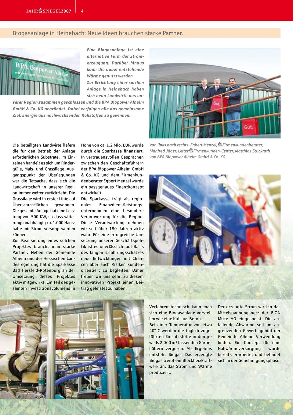 Zur Errichtung einer solchen Anlage in Heinebach haben sich neun Landwirte aus unserer Region zusammen geschlossen und die BPA Biopower Alheim GmbH & Co. KG gegründet.