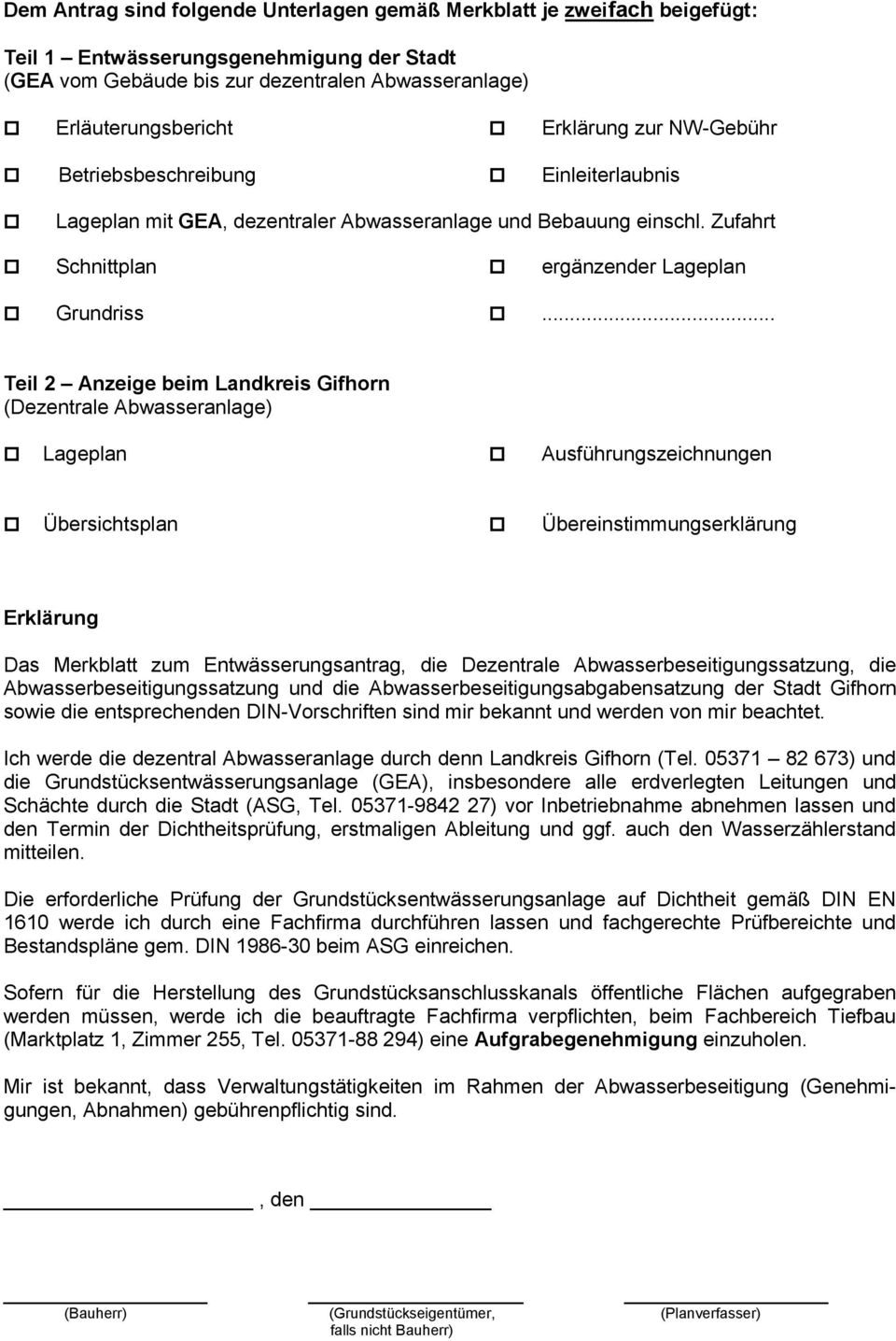 .. Teil 2 Anzeige beim Landkreis Gifhrn (Dezentrale Abwasseranlage) Lageplan Ausführungszeichnungen Übersichtsplan Übereinstimmungserklärung Erklärung Das Merkblatt zum Entwässerungsantrag, die