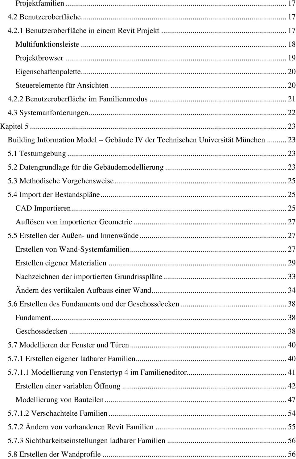 .. 23 Building Information Model Gebäude IV der Technischen Universität München... 23 5.1 Testumgebung... 23 5.2 Datengrundlage für die Gebäudemodellierung... 23 5.3 Methodische Vorgehensweise... 25 5.