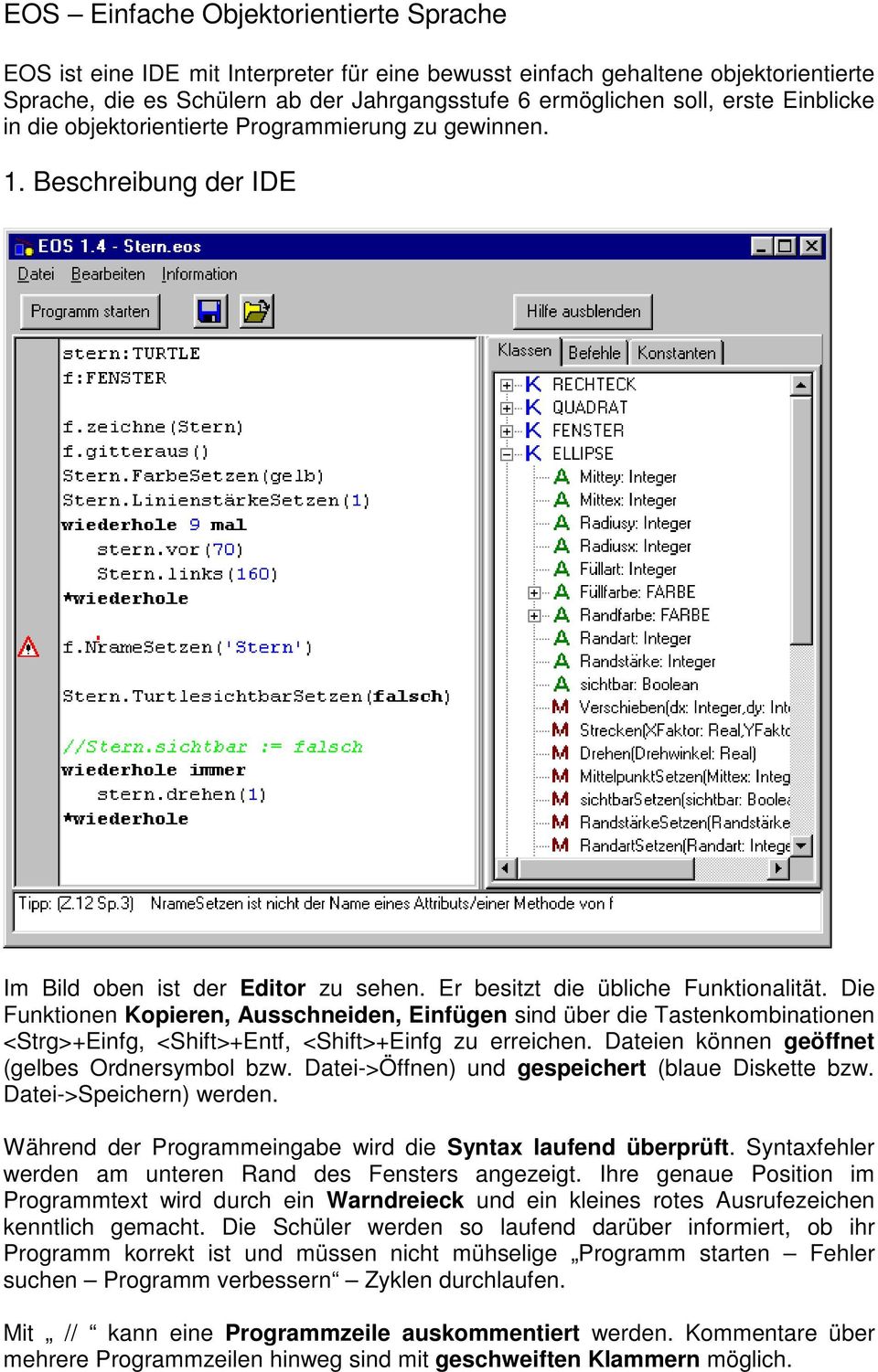 Die Funktionen Kopieren, Ausschneiden, Einfügen sind über die Tastenkombinationen <Strg>+Einfg, <Shift>+Entf, <Shift>+Einfg zu erreichen. Dateien können geöffnet (gelbes Ordnersymbol bzw.