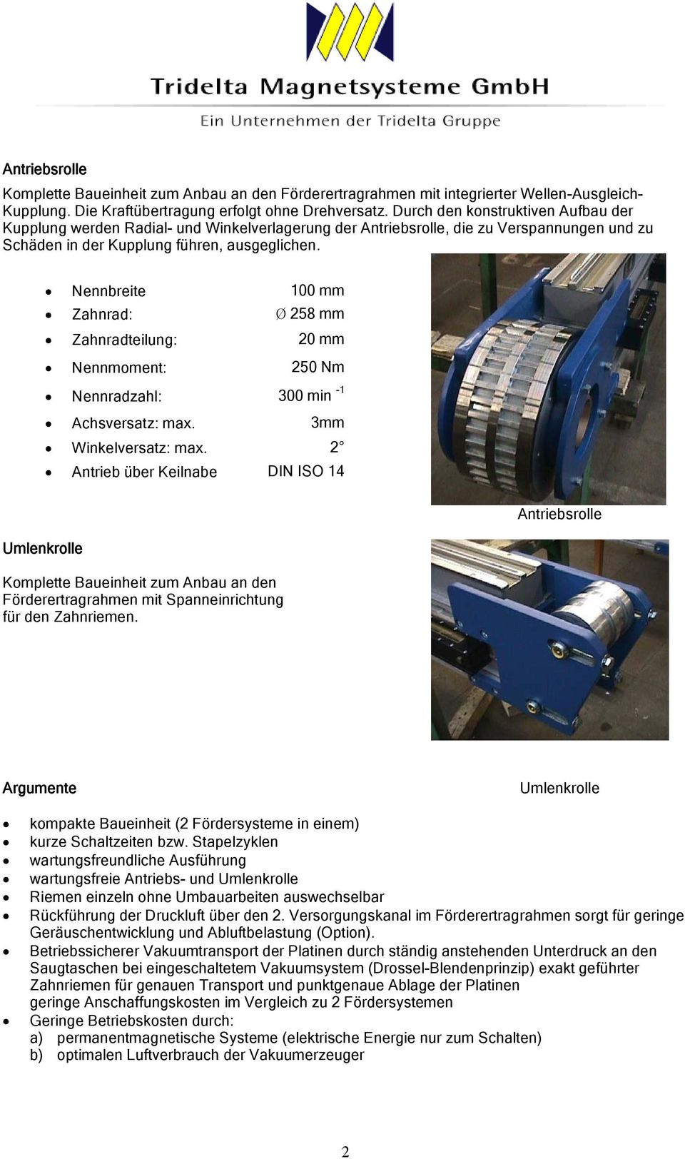 Nennbreite 100 mm Zahnrad: 258 mm Zahnradteilung: 20 mm Nennmoment: 250 Nm Nennradzahl: 300 min Achsversatz: max. 3mm Winkelversatz: max.