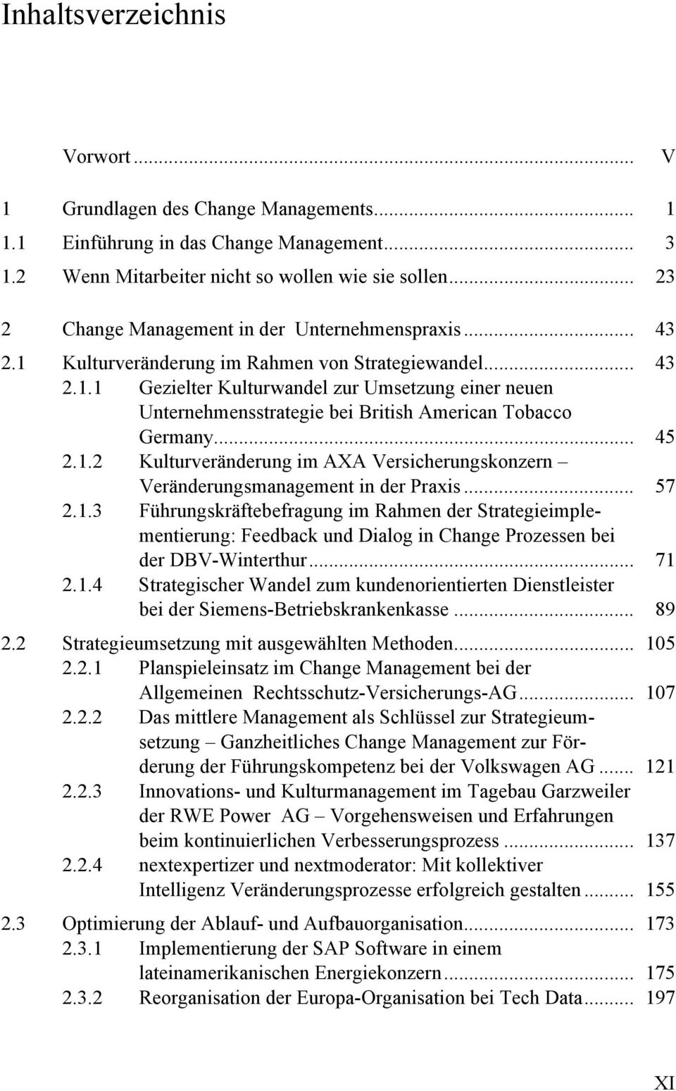 .. 45 2.1.2 Kulturveränderung im AXA Versicherungskonzern Veränderungsmanagement in der Praxis... 57 2.1.3 Führungskräftebefragung im Rahmen der Strategieimplementierung: Feedback und Dialog in Change Prozessen bei der DBV-Winterthur.