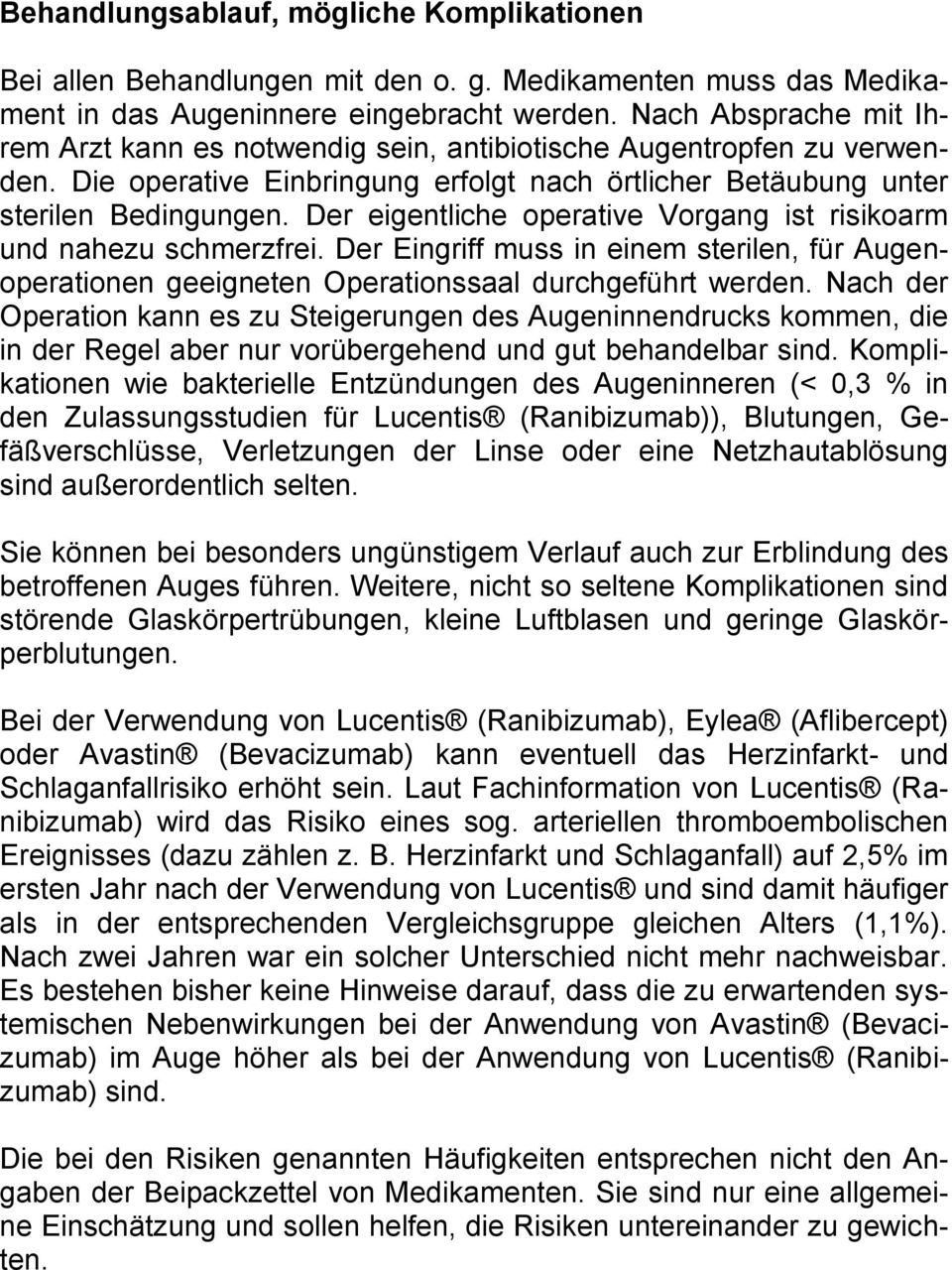 Der eigentliche operative Vorgang ist risikoarm und nahezu schmerzfrei. Der Eingriff muss in einem sterilen, für Augenoperationen geeigneten Operationssaal durchgeführt werden.