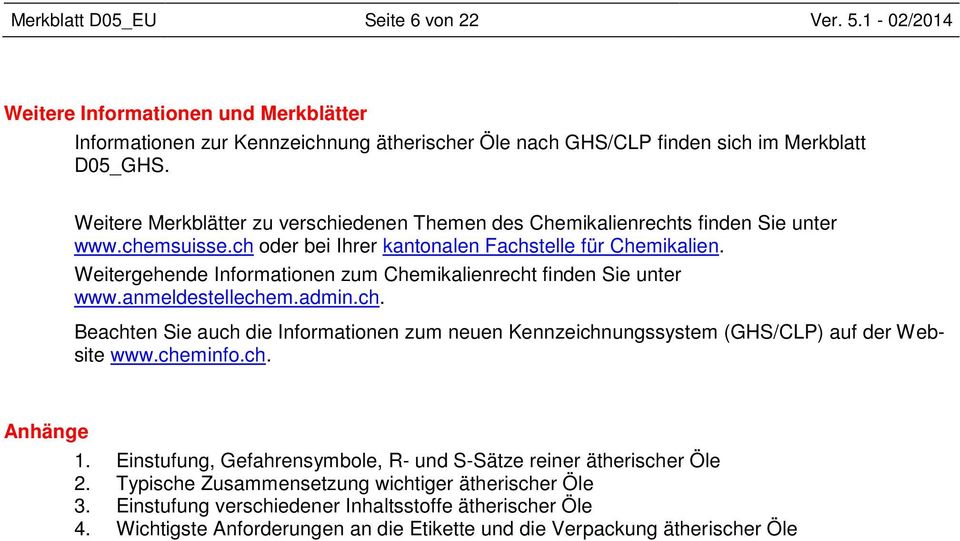 Weitergehende Informationen zum Chemikalienrecht finden Sie unter www.anmeldestellechem.admin.ch. Beachten Sie auch die Informationen zum neuen Kennzeichnungssystem (GHS/CLP) auf der Website www.
