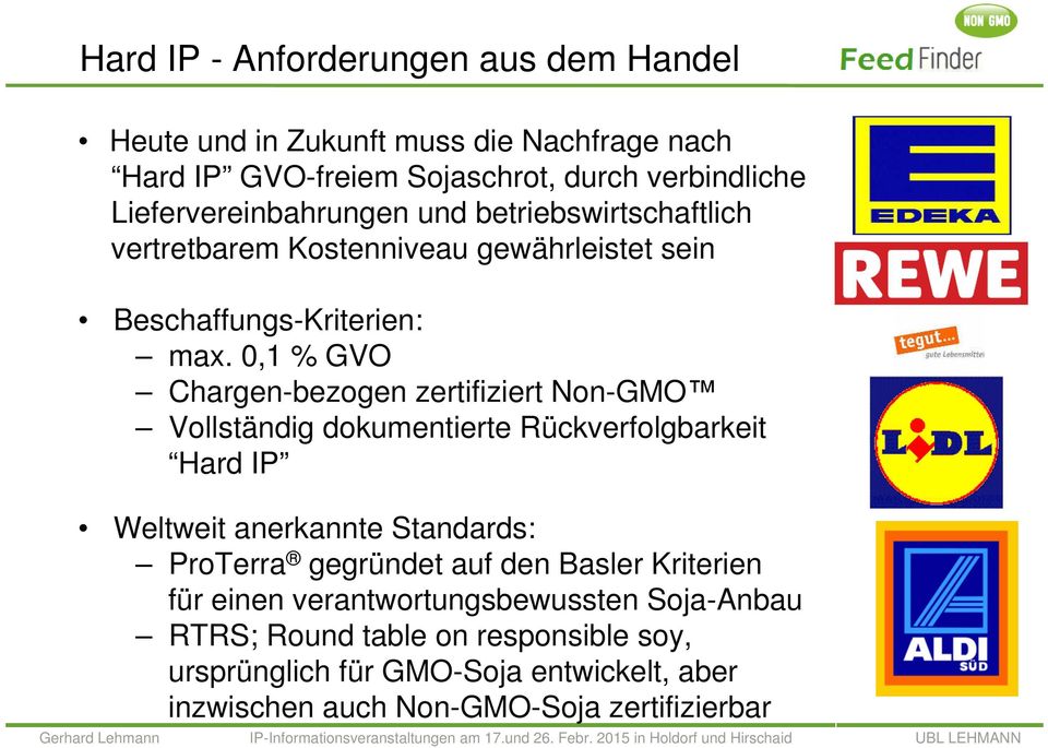 0,1 % GVO Chargen-bezogen zertifiziert Non-GMO Vollständig dokumentierte Rückverfolgbarkeit Hard IP Weltweit anerkannte Standards: ProTerra gegründet