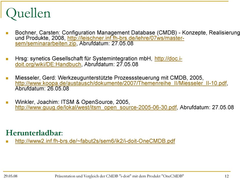 05.08 Miesseler, Gerd: Werkzeugunterstützte Prozesssteuerung mit CMDB, 2005, http://www.koopa.de/austausch/dokumente/2007/themenreihe_ii/miesseler_ii-10.pdf, Abrufdatum: 26.05.08 Winkler, Joachim: ITSM & OpenSource, 2005, http://www.