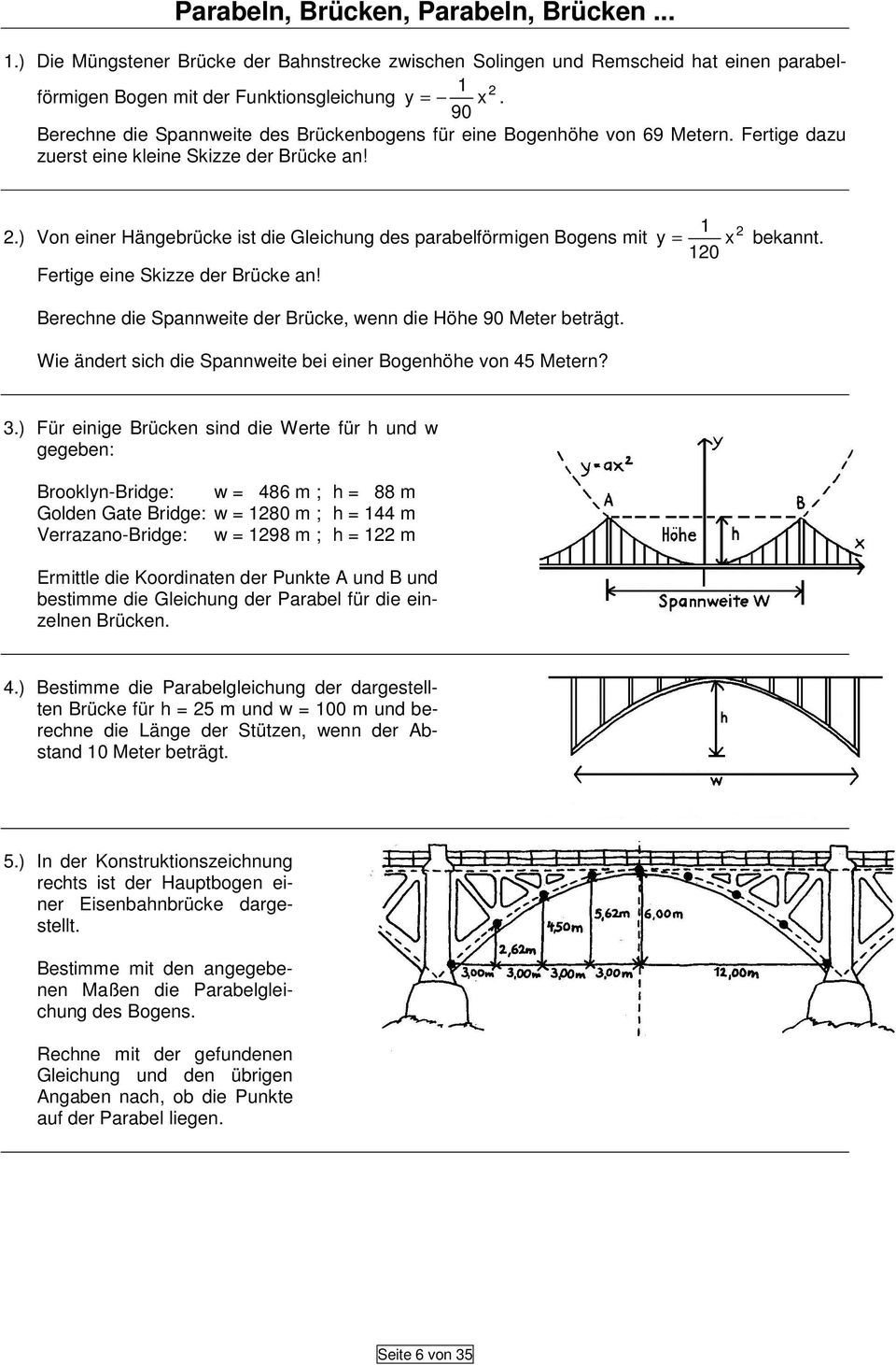 .) Von einer Hängebrücke ist die Gleichung des parabelförmigen Bogens mit Fertige eine Skizze der Brücke an! = x bekannt. 0 Berechne die Spannweite der Brücke, wenn die Höhe 90 Meter beträgt.