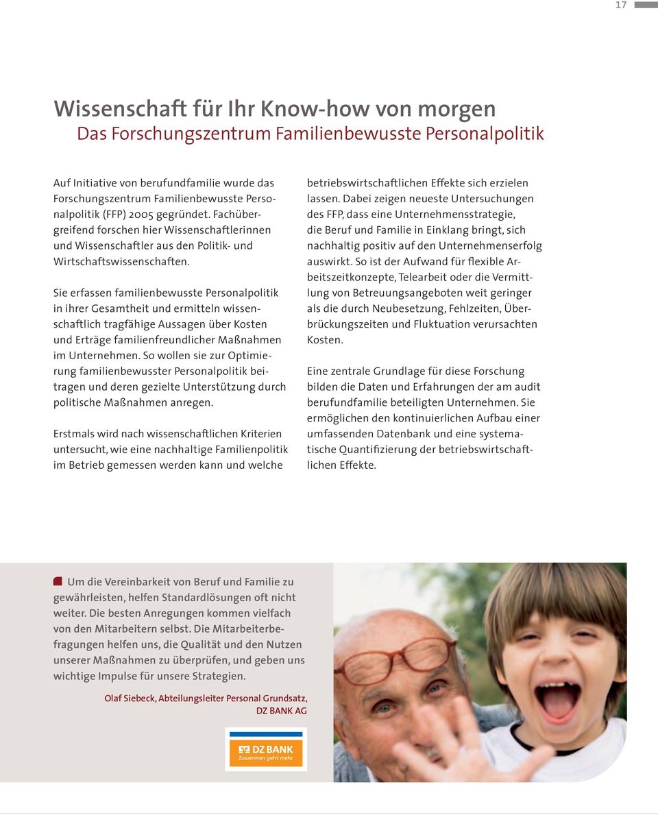 Sie erfassen familienbewusste Personalpolitik in ihrer Gesamtheit und ermitteln wissenschaftlich tragfähige Aussagen über Kosten und Erträge familienfreundlicher Maßnahmen im Unternehmen.