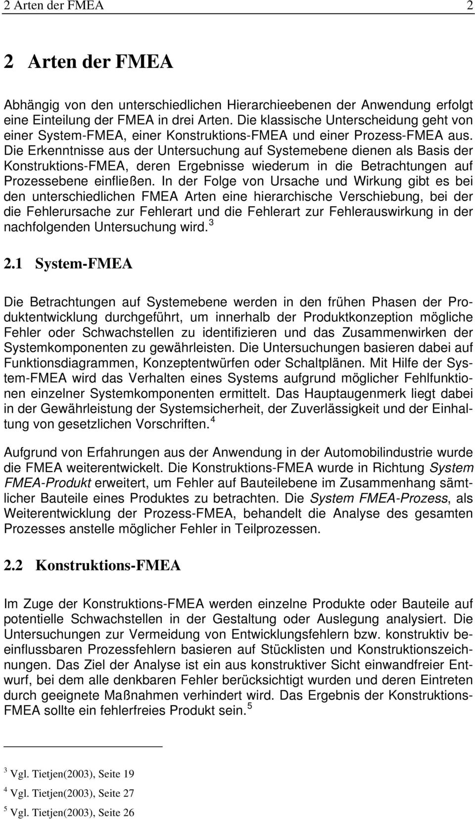 Die Erkenntnisse aus der Untersuchung auf Systemebene dienen als Basis der Konstruktions-FMEA, deren Ergebnisse wiederum in die Betrachtungen auf Prozessebene einfließen.