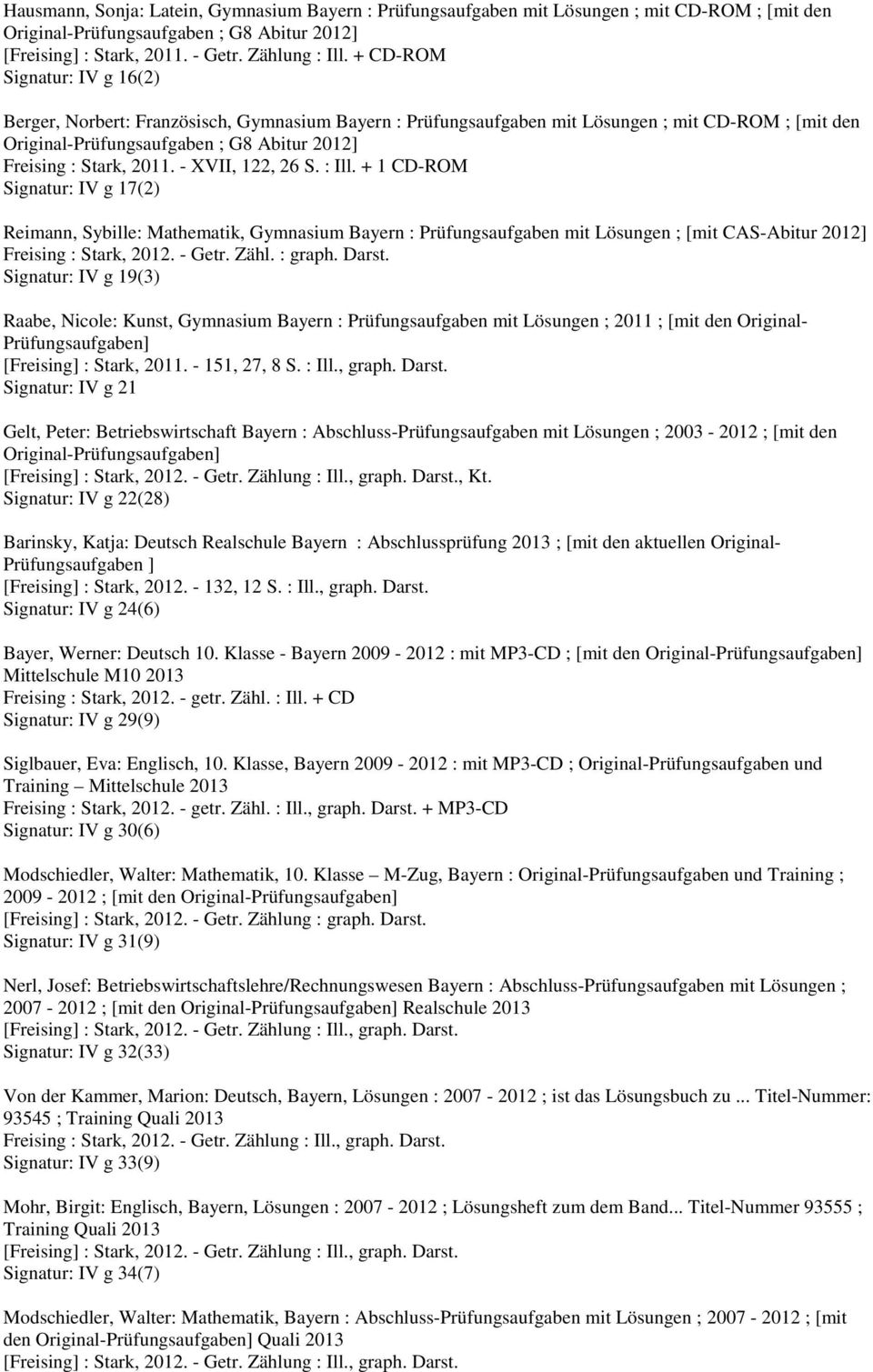 + 1 CD-ROM Signatur: IV g 17(2) Reimann, Sybille: Mathematik, Gymnasium Bayern : Prüfungsaufgaben mit Lösungen ; [mit CAS-Abitur 2012] Freising : Stark, 2012. - Getr. Zähl. : graph. Darst.