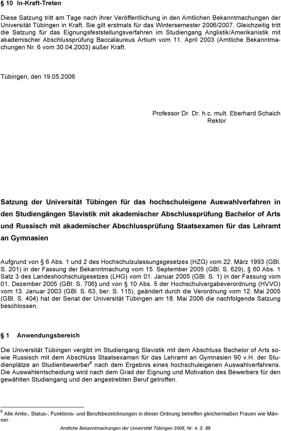 April 2003 (Amtliche Bekanntmachungen Nr. 6 vom 30.04.2003) außer Kraft. Tübingen, den 19.05.2006 Professor Dr. Dr. h.c. mult.