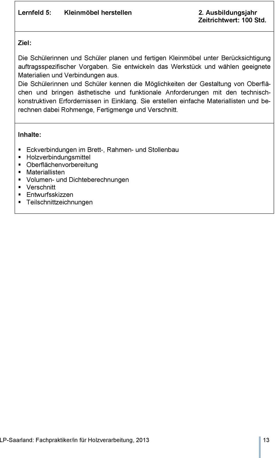 Die Schülerinnen und Schüler kennen die Möglichkeiten der Gestaltung von Oberflächen und bringen ästhetische und funktionale Anforderungen mit den technischkonstruktiven Erfordernissen in Einklang.