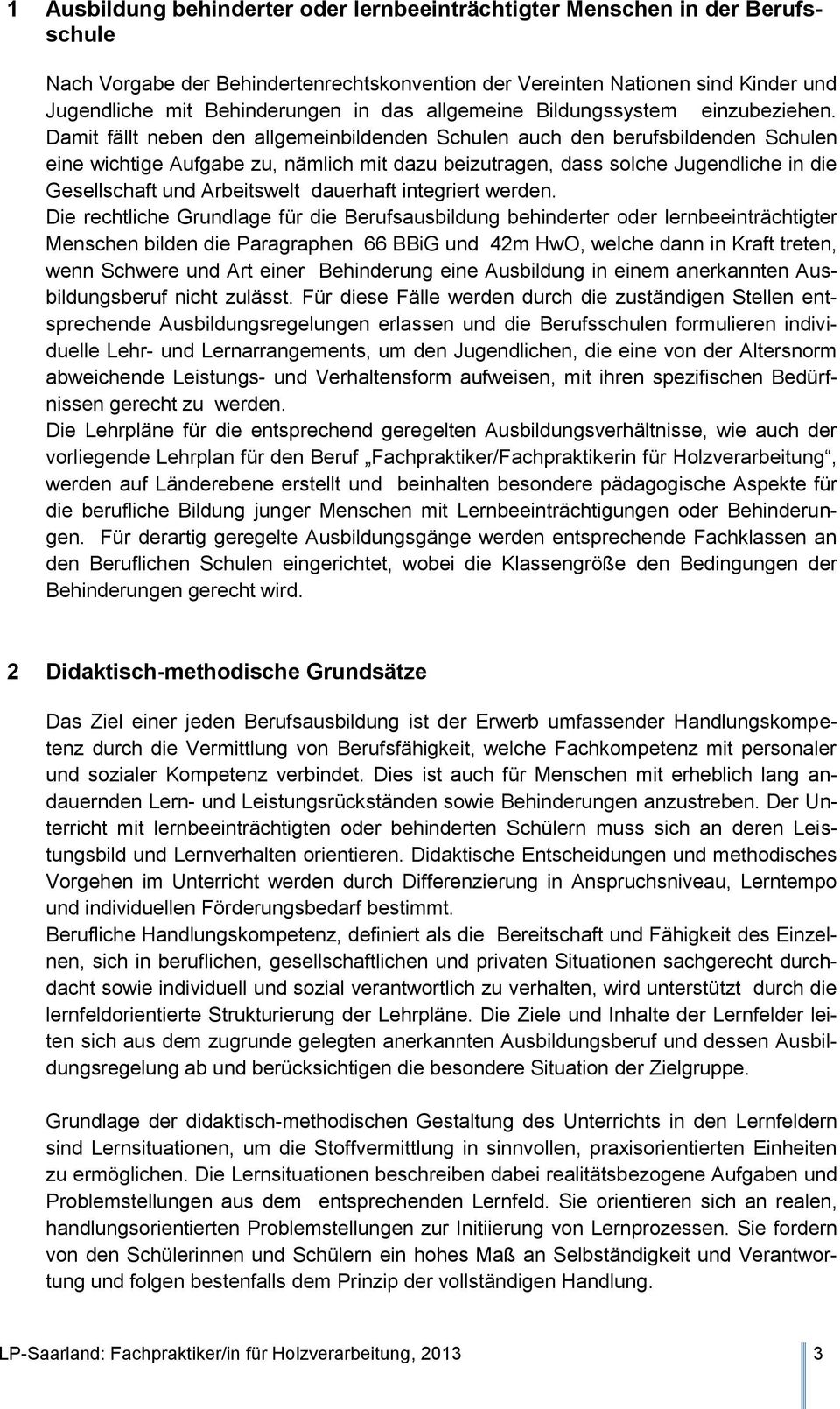 Damit fällt neben den allgemeinbildenden Schulen auch den berufsbildenden Schulen eine wichtige Aufgabe zu, nämlich mit dazu beizutragen, dass solche Jugendliche in die Gesellschaft und Arbeitswelt