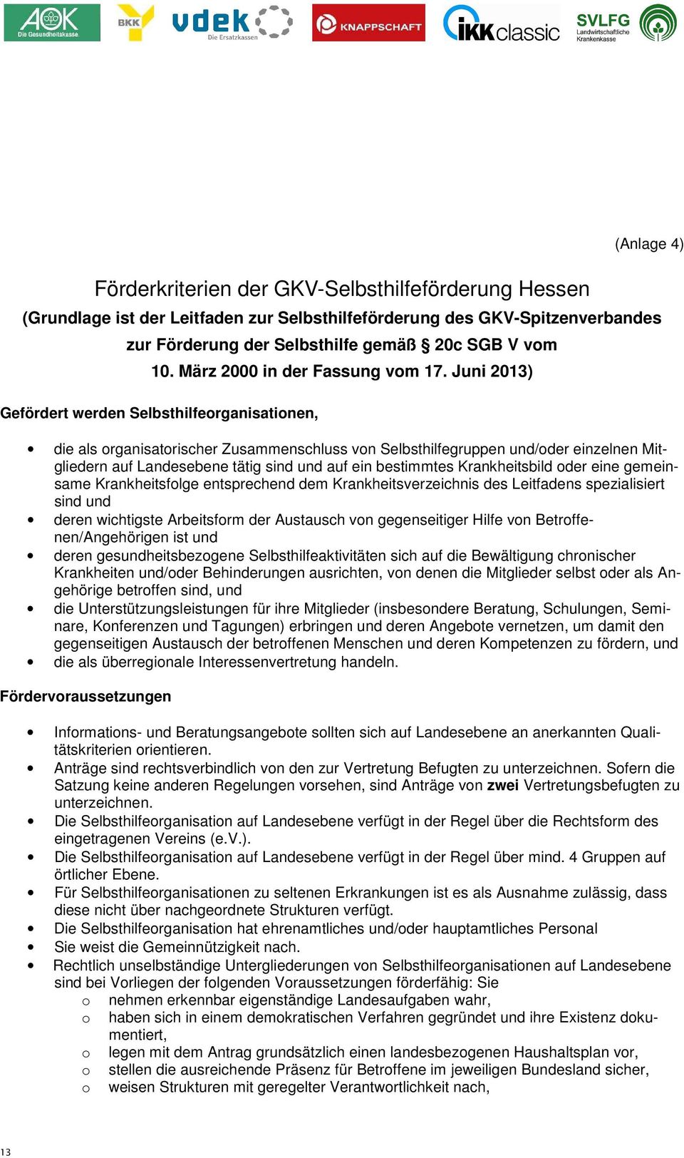 Juni 2013) Gefördert werden Selbsthilfeorganisationen, die als organisatorischer Zusammenschluss von Selbsthilfegruppen und/oder einzelnen Mitgliedern auf Landesebene tätig sind und auf ein