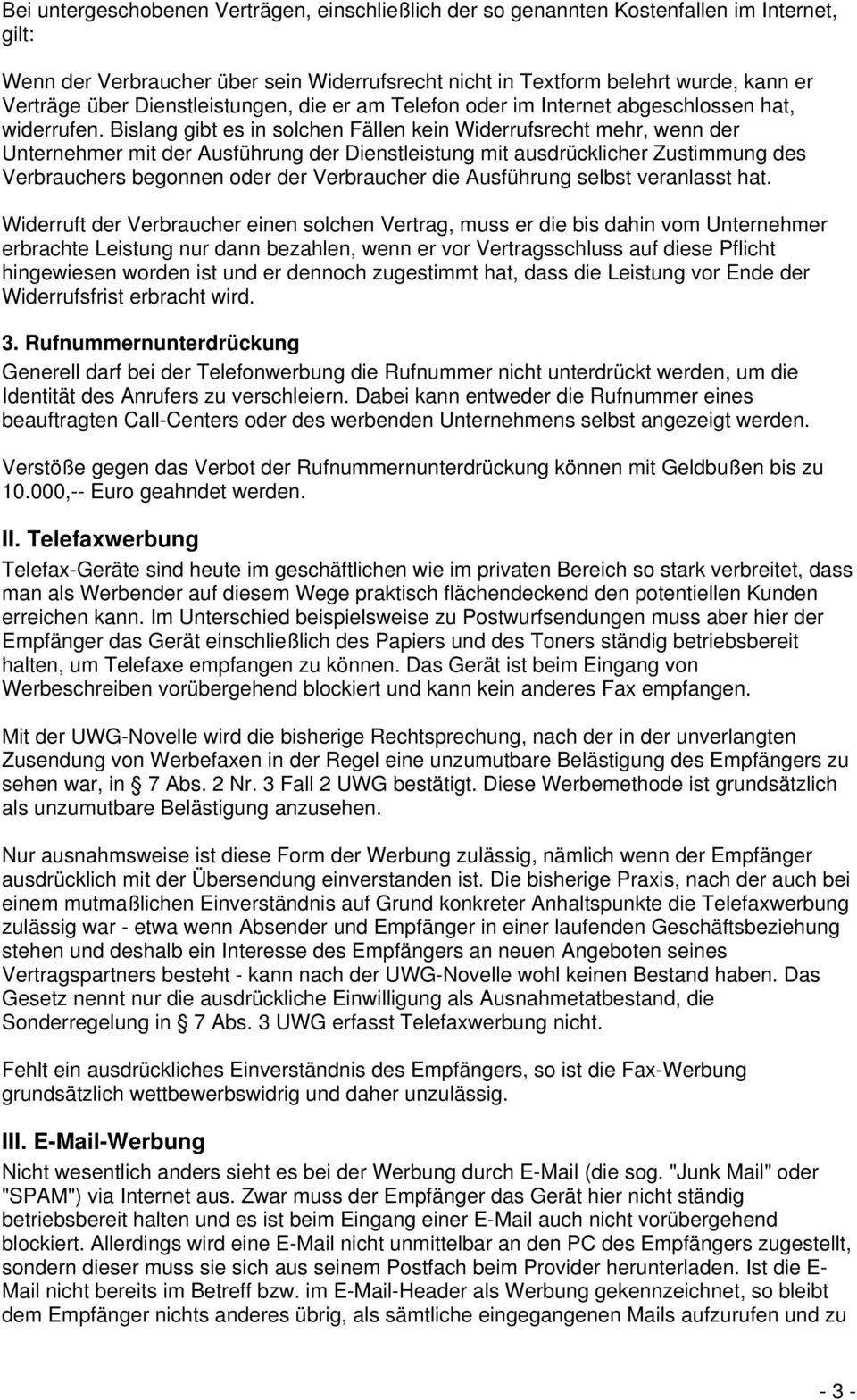 Bislang gibt es in solchen Fällen kein Widerrufsrecht mehr, wenn der Unternehmer mit der Ausführung der Dienstleistung mit ausdrücklicher Zustimmung des Verbrauchers begonnen oder der Verbraucher die