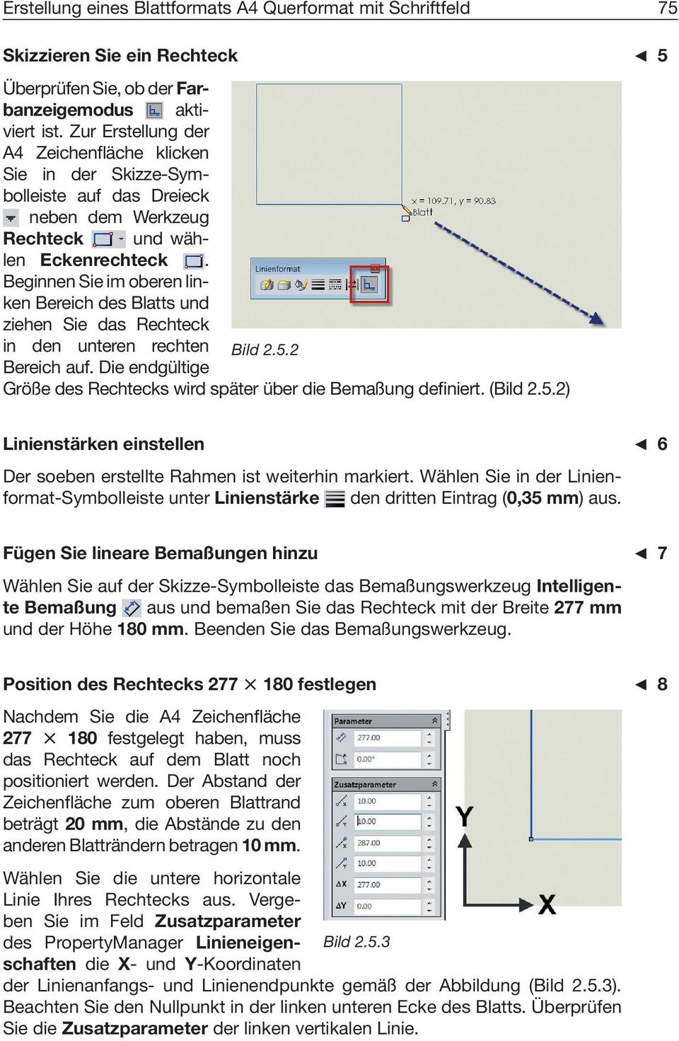 Beginnen Sie im oberen linken Bereich des Blatts und ziehen Sie das Rechteck in den unteren rechten Bild 2.5.2 Bereich auf. Die endgültige Größe des Rechtecks wird später über die Bemaßung definiert.