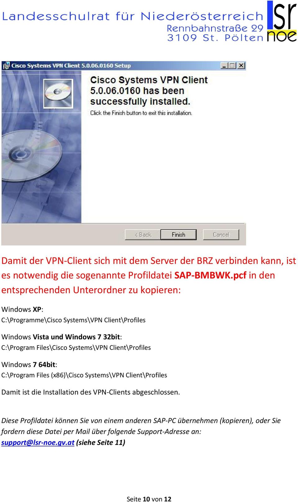 Files\Cisco Systems\VPN Client\Profiles Windows 7 64bit: C:\Program Files (x86)\cisco Systems\VPN Client\Profiles Damit ist die Installation des VPN-Clients