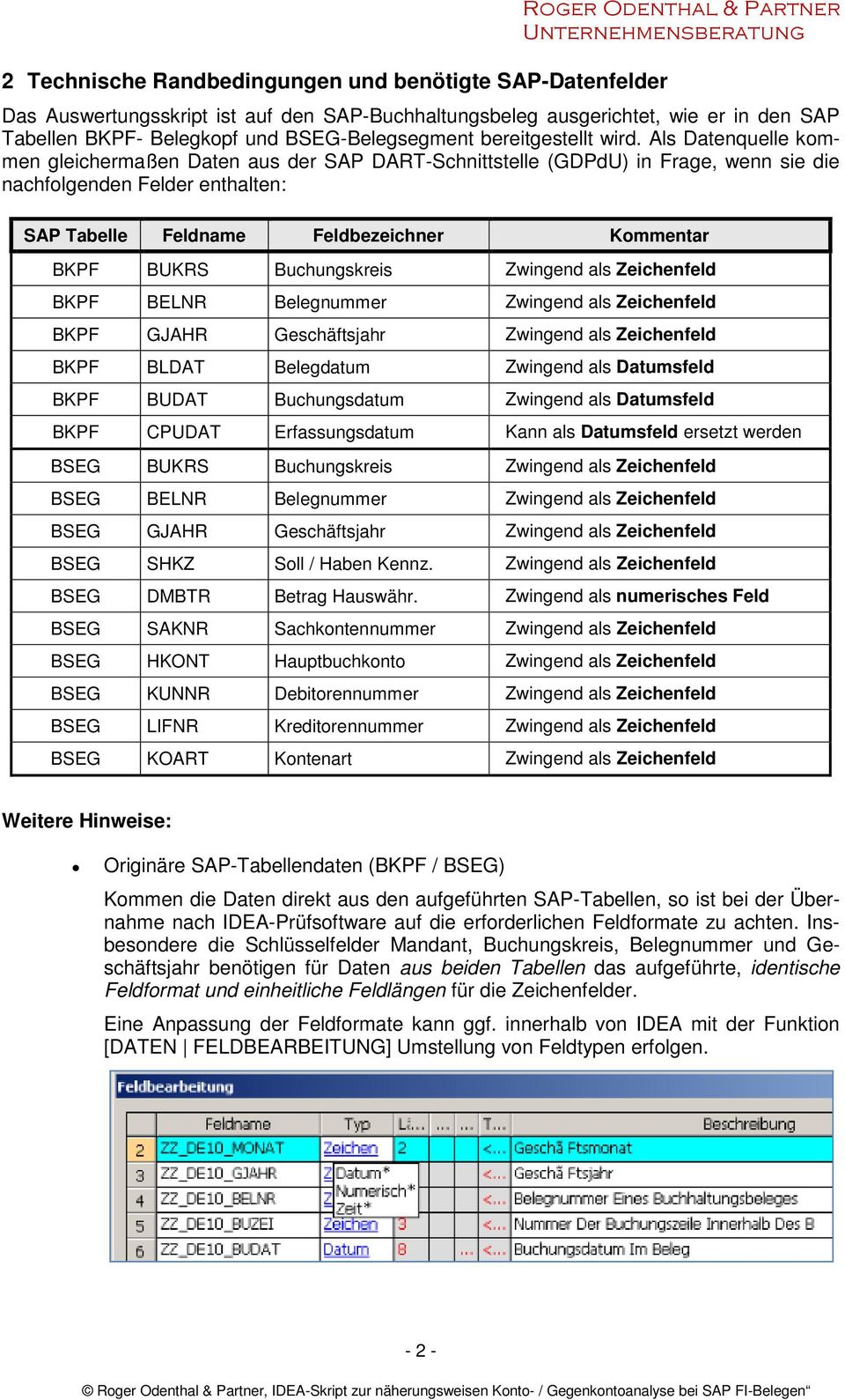 Als Datenquelle kommen gleichermaßen Daten aus der SAP DART-Schnittstelle (GDPdU) in Frage, wenn sie die nachfolgenden Felder enthalten: SAP Tabelle Feldname Feldbezeichner Kommentar BKPF BUKRS