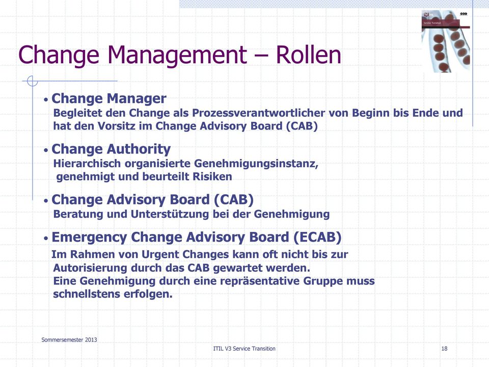 (CAB) Beratung und Unterstützung bei der Genehmigung Emergency Change Advisory Board (ECAB) Im Rahmen von Urgent Changes kann oft nicht bis zur