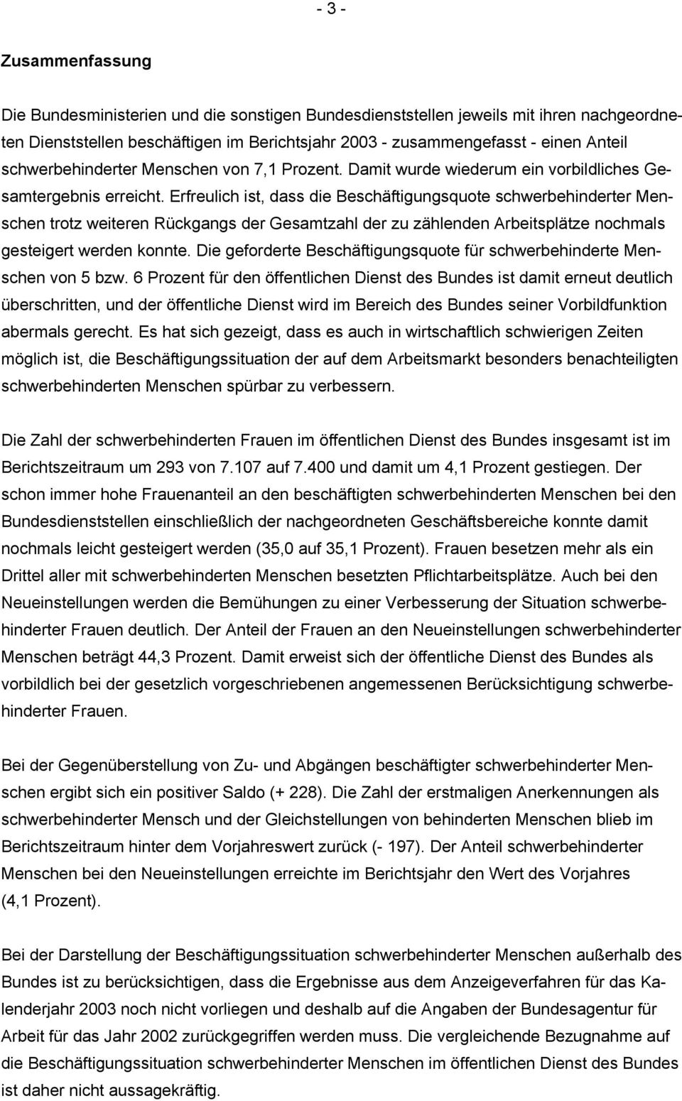 Erfreulich ist, dass die Beschäftigungsquote schwerbehinderter Menschen trotz weiteren Rückgangs der Gesamtzahl der zu zählenden Arbeitsplätze nochmals gesteigert werden konnte.