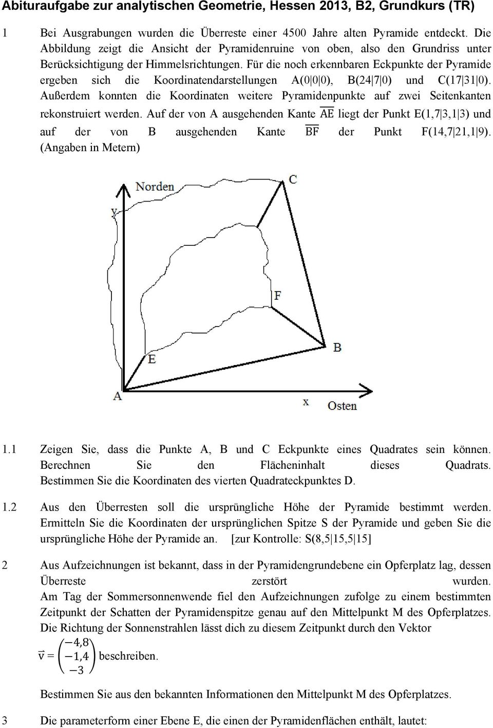 Für die noch erkennbaren Eckpunkte der Pyramide ergeben sich die Koordinatendarstellungen A(0 0 0), B(24 7 0) und C(17 31 0).