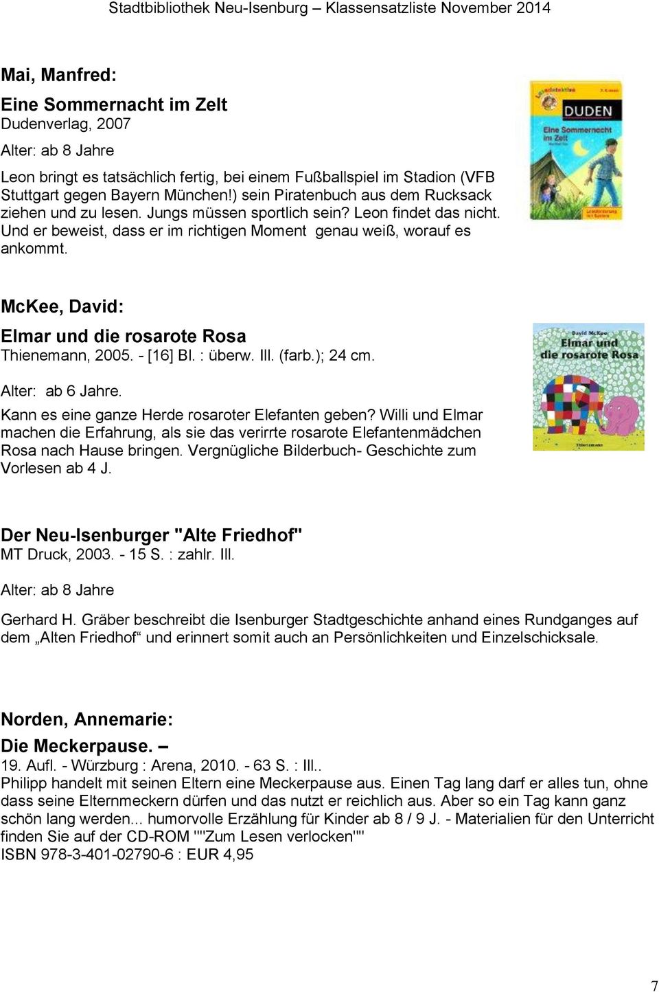 McKee, David: Elmar und die rosarote Rosa Thienemann, 2005. - [16] Bl. : überw. Ill. (farb.); 24 cm. Alter: ab 6 Jahre. Kann es eine ganze Herde rosaroter Elefanten geben?