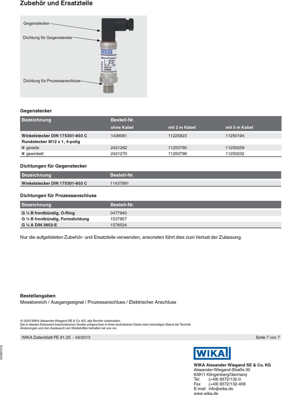 Dichtungen für Gegenstecker Bezeichnung Bestell-Nr. Winkelstecker DIN 175301-803 C 11437881 Dichtungen für Prozessanschluss Bezeichnung Bestell-Nr.