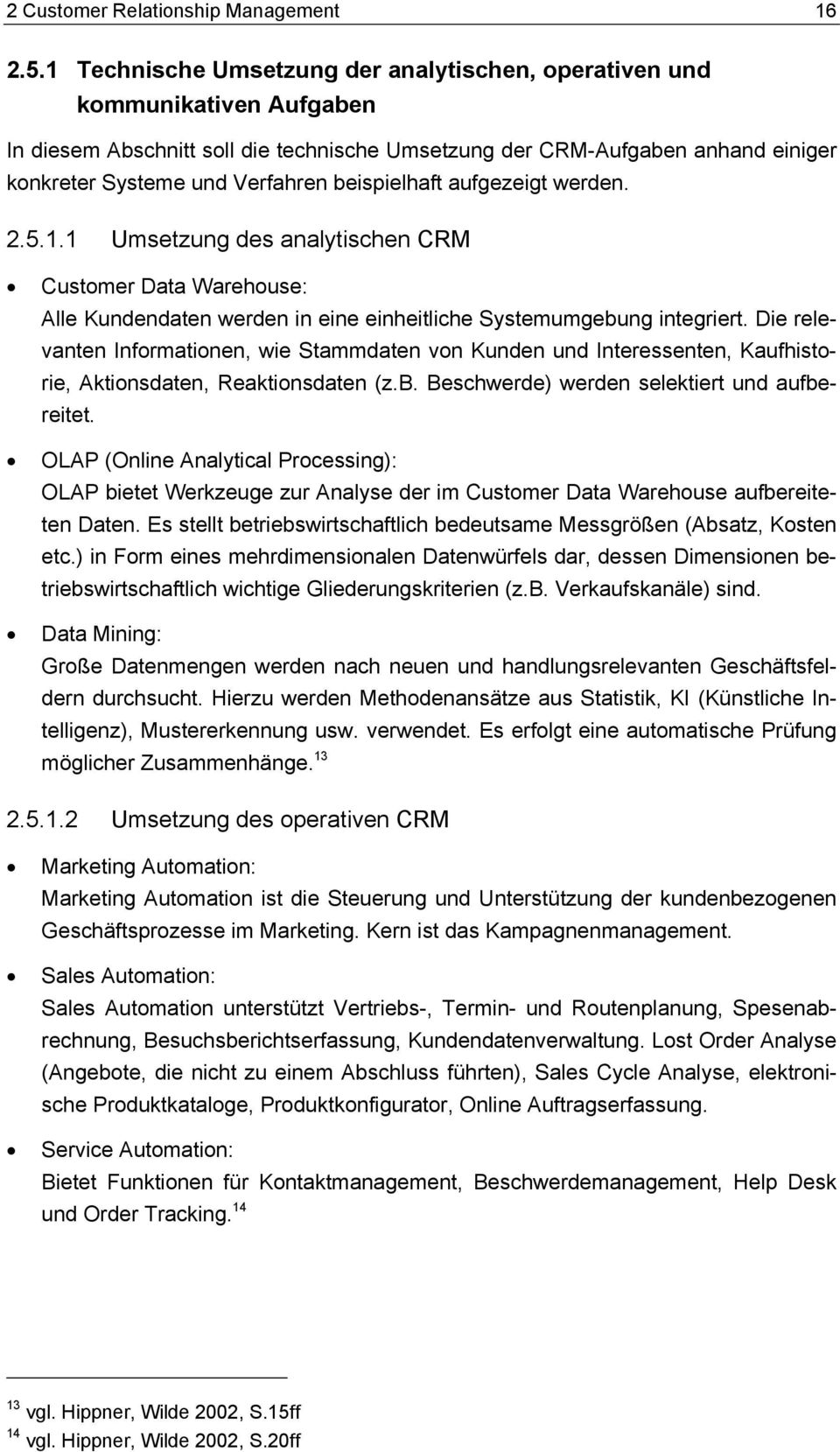 beispielhaft aufgezeigt werden. 2.5.1.1 Umsetzung des analytischen CRM Customer Data Warehouse: Alle Kundendaten werden in eine einheitliche Systemumgebung integriert.