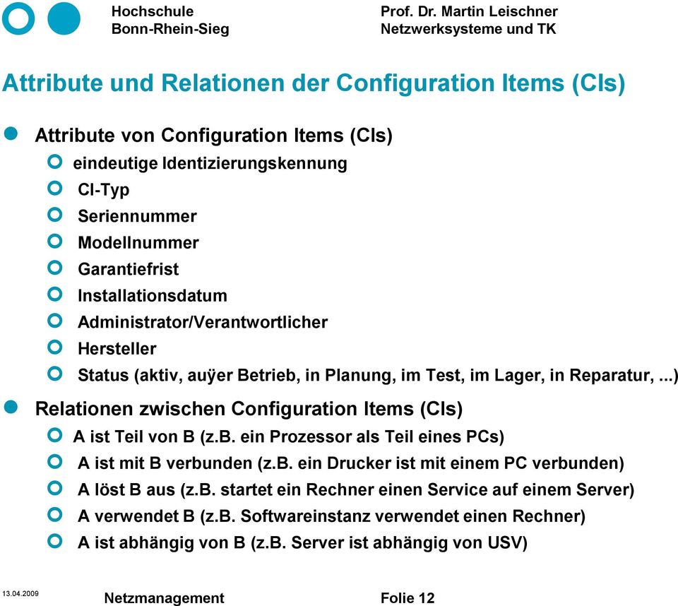..) Relationen zwischen Configuration Items (CIs) A ist Teil von B (z.b. ein Prozessor als Teil eines PCs) A ist mit B verbunden (z.b. ein Drucker ist mit einem PC verbunden) A löst B aus (z.