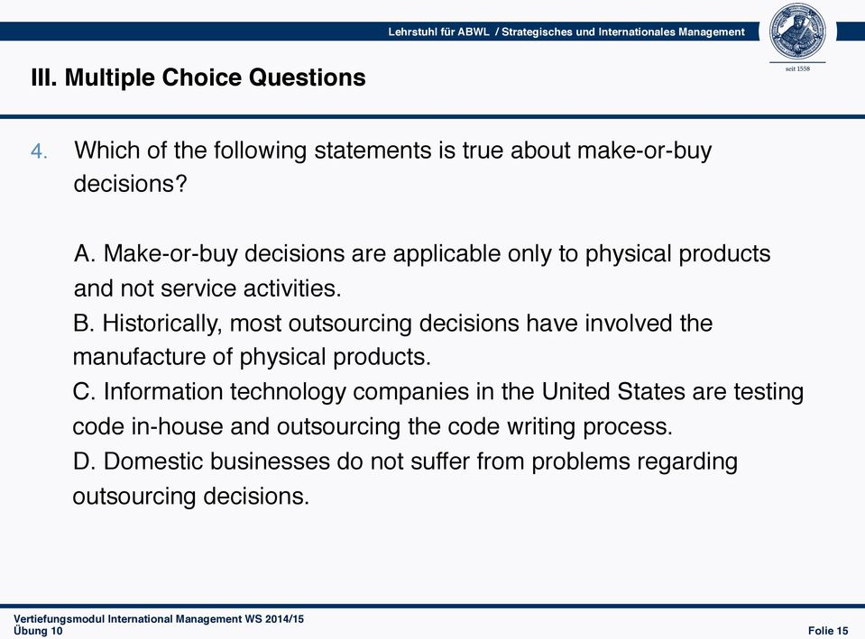 Make-or-buy decisions are applicable only to physical products and not service activities. B.