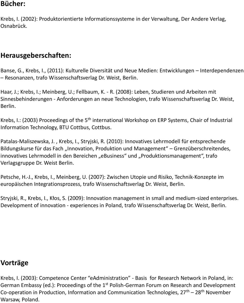 (2008): Leben, Studieren und Arbeiten mit Sinnesbehinderungen - Anforderungen an neue Technologien, trafo Wissenschaftsverlag Dr. Weist, Berlin. Krebs, I.