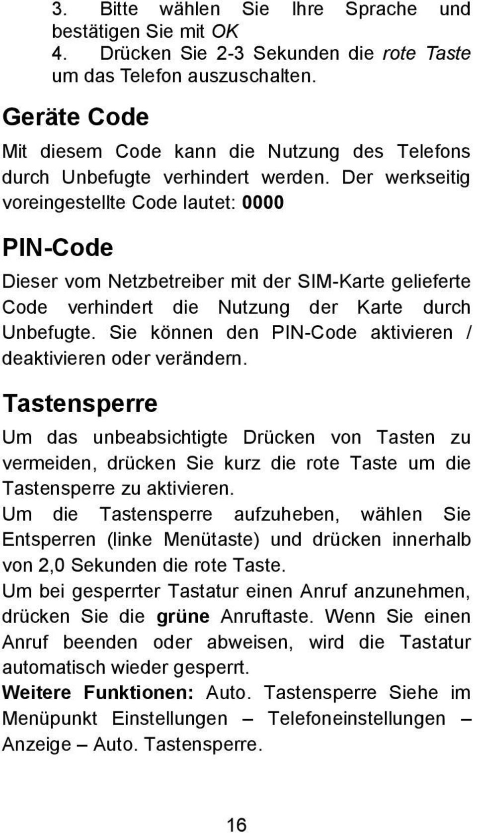 Der werkseitig voreingestellte Code lautet: 0000 PIN-Code Dieser vom Netzbetreiber mit der SIM-Karte gelieferte Code verhindert die Nutzung der Karte durch Unbefugte.