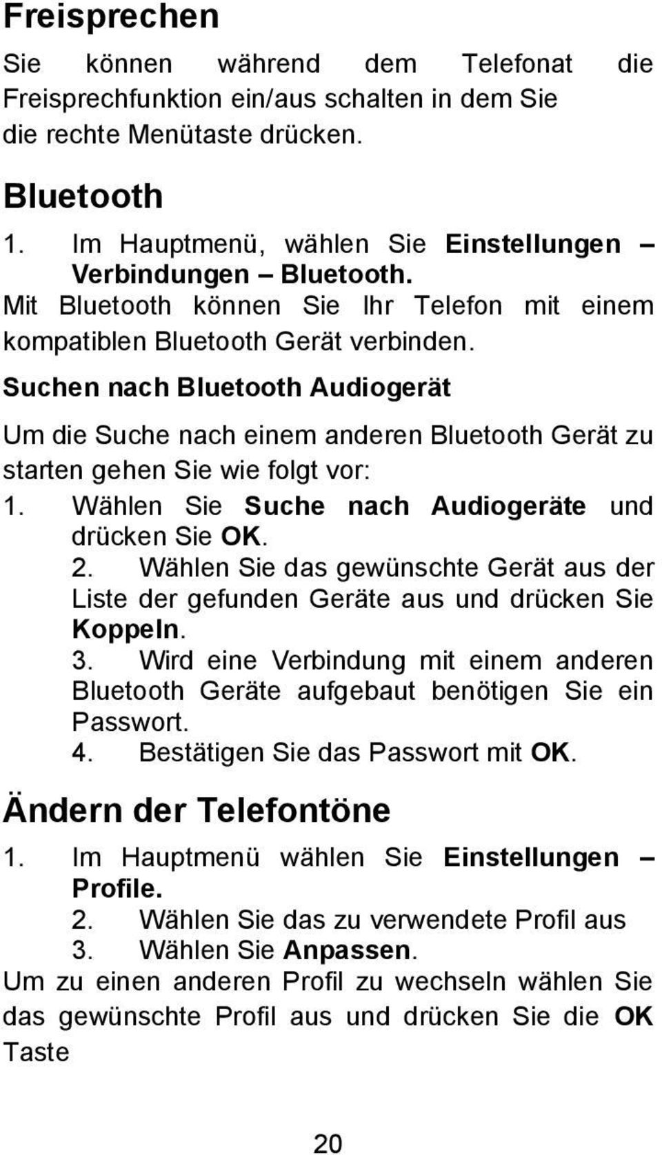 Suchen nach Bluetooth Audiogerät Um die Suche nach einem anderen Bluetooth Gerät zu starten gehen Sie wie folgt vor: 1. Wählen Sie Suche nach Audiogeräte und drücken Sie OK. 2.