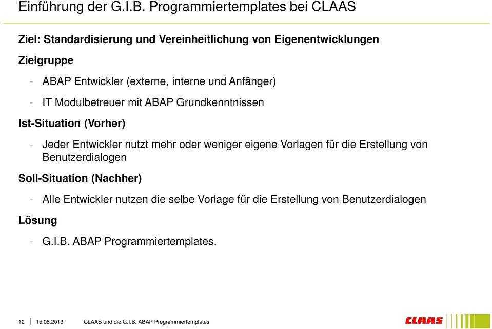 Entwickler (externe, interne und Anfänger) - IT Modulbetreuer mit ABAP Grundkenntnissen Ist-Situation (Vorher) - Jeder