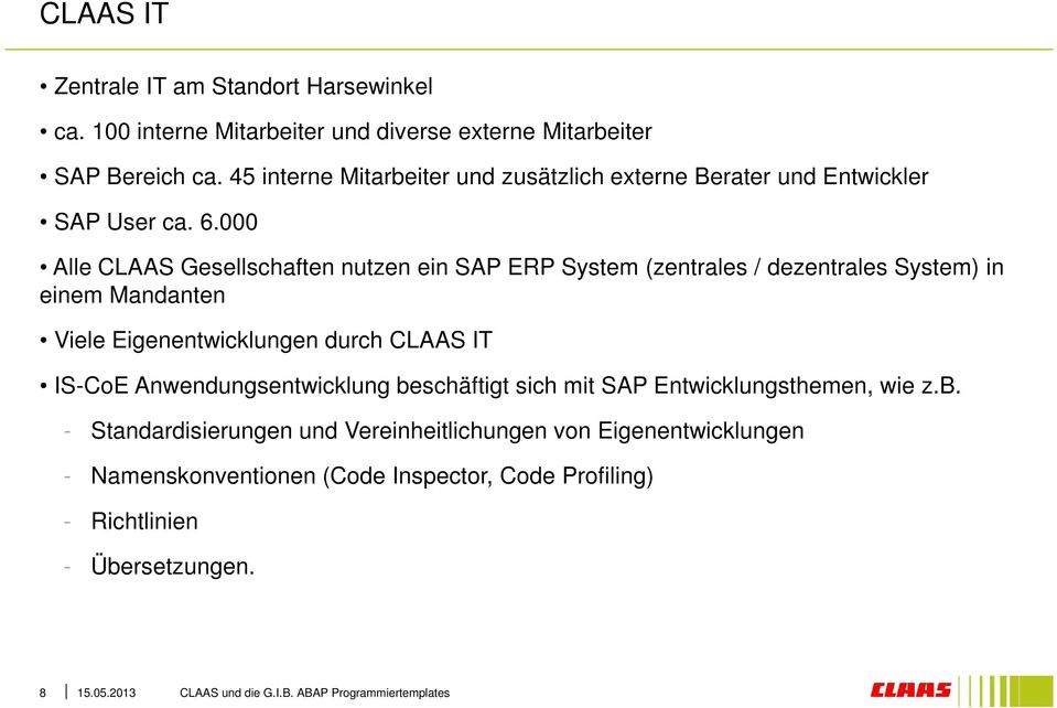 000 Alle CLAAS Gesellschaften nutzen ein SAP ERP System (zentrales / dezentrales System) in einem Mandanten Viele Eigenentwicklungen durch CLAAS IT