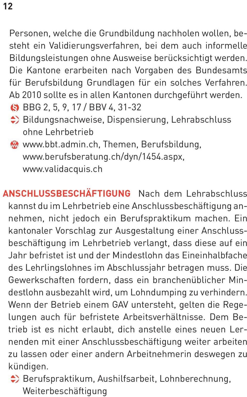 BBG 2, 5, 9, 17 / BBV 4, 31-32 Bildungsnachweise, Dispensierung, Lehrabschluss ohne Lehrbetrieb www.bbt.admin.ch, Themen, Berufsbildung, www.berufsberatung.ch/dyn/1454.aspx, www.validacquis.