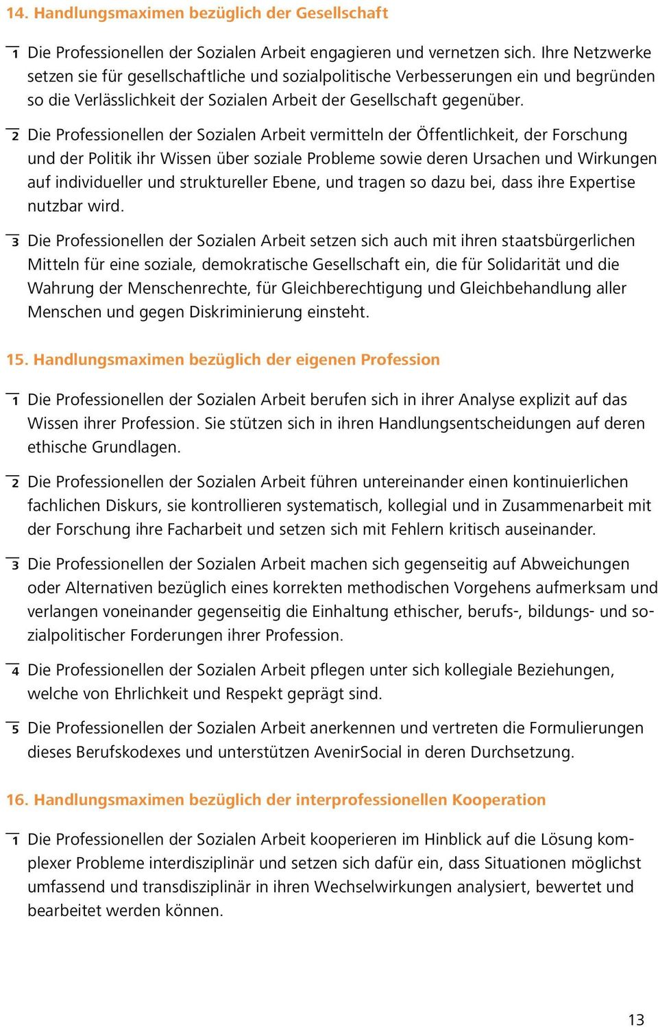 2 Die Professionellen der Sozialen Arbeit vermitteln der Öffentlichkeit, der Forschung und der Politik ihr Wissen über soziale Probleme sowie deren Ursachen und Wirkungen auf individueller und