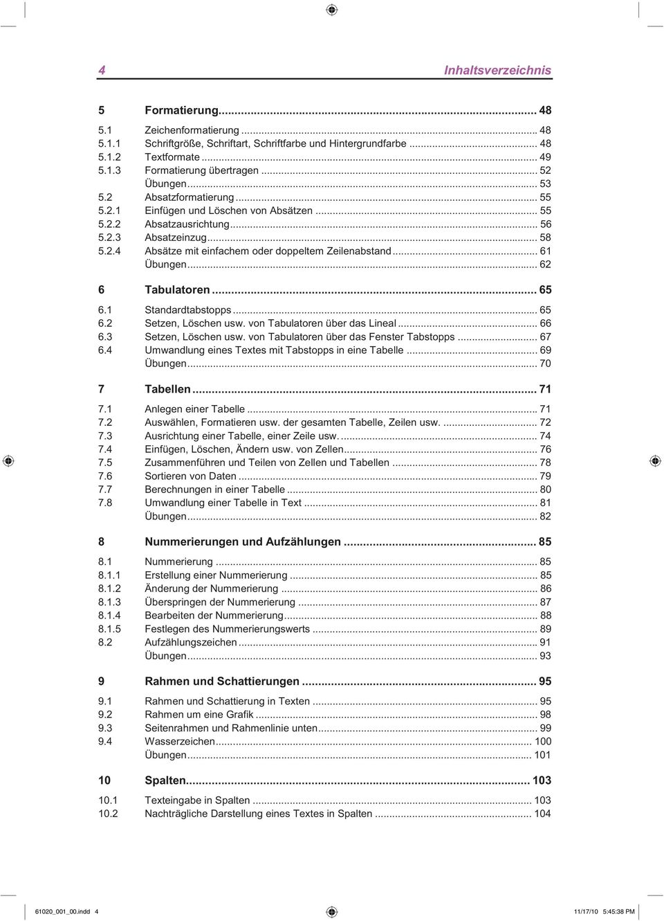 .. 61 Übungen... 62 6 Tabulatoren... 65 6.1 Standardtabstopps... 65 6.2 Setzen, Löschen usw. von Tabulatoren über das Lineal... 66 6.3 Setzen, Löschen usw. von Tabulatoren über das Fenster Tabstopps.