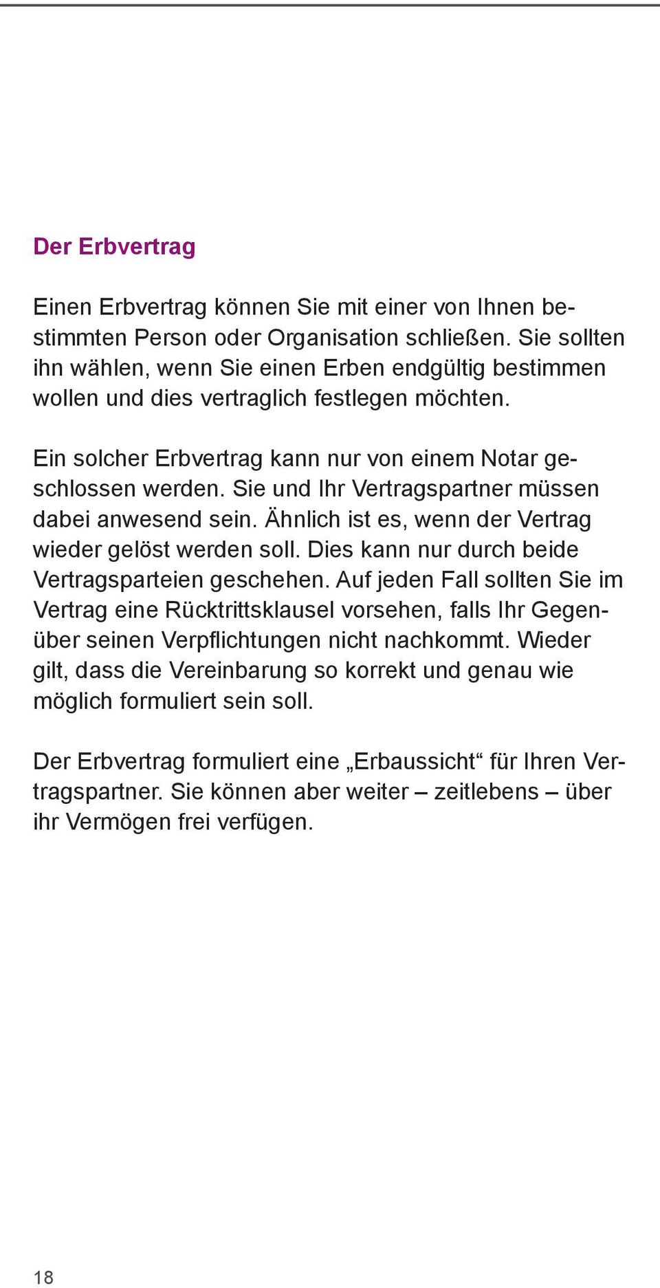 Sie und Ihr Vertragspartner müssen dabei anwesend sein. Ähnlich ist es, wenn der Vertrag wieder gelöst werden soll. Dies kann nur durch beide Vertragsparteien geschehen.