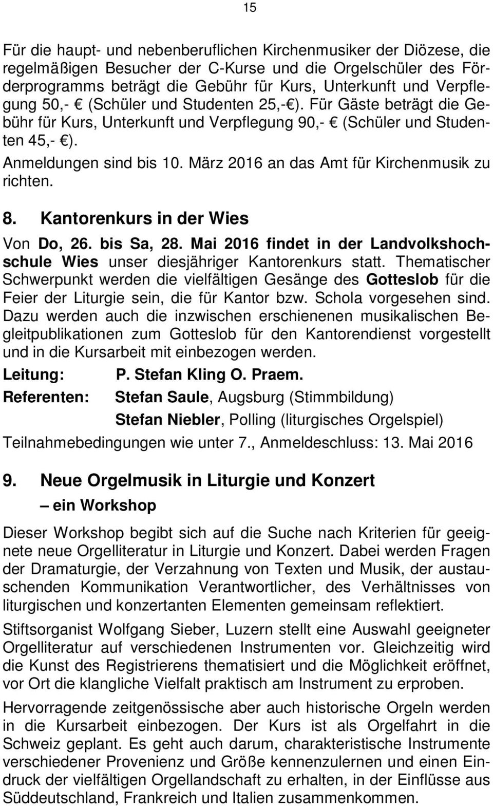 März 2016 an das Amt für Kirchenmusik zu richten. 8. Kantorenkurs in der Wies Von Do, 26. bis Sa, 28. Mai 2016 findet in der Landvolkshochschule Wies unser diesjähriger Kantorenkurs statt.