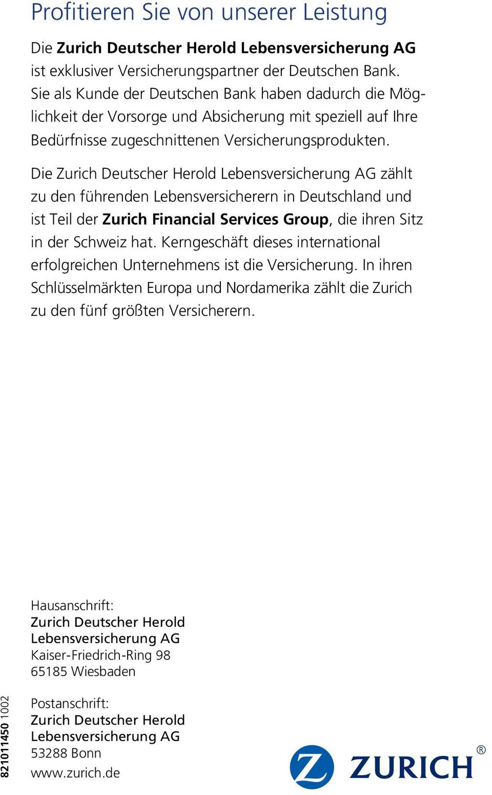 Die Zurich Deutscher Herold Lebensversicherung AG zählt zu den füh ren den Lebensversicherern in Deutschland und ist Teil der Zurich Financial Services Group, die ihren Sitz in der Schweiz hat.
