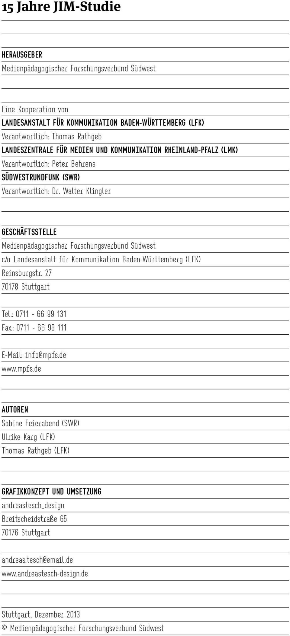 Walter Klingler GESCHÄFTSSTELLE Medienpädagogischer Forschungsverbund Südwest c/o Landesanstalt für Kommunikation Baden-Württemberg (LFK) Reinsburgstr. 27 70178 Stuttgart Tel.: 0711-66 99 131 Fax.