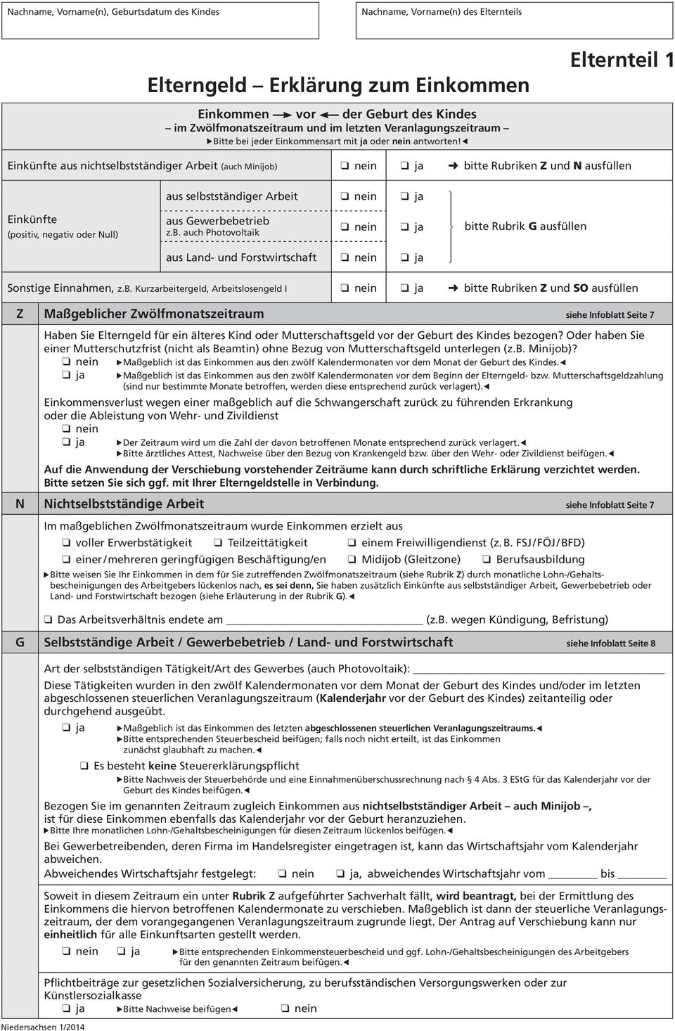 Elternteil 1 Einkünfte aus nichtselbstständiger Arbeit (auch Minijob) q ja bitte Rubriken Z und N ausfüllen aus selbstständiger Arbeit q ja Einkünfte (positiv, negativ oder Null) aus Gewerbebetrieb z.