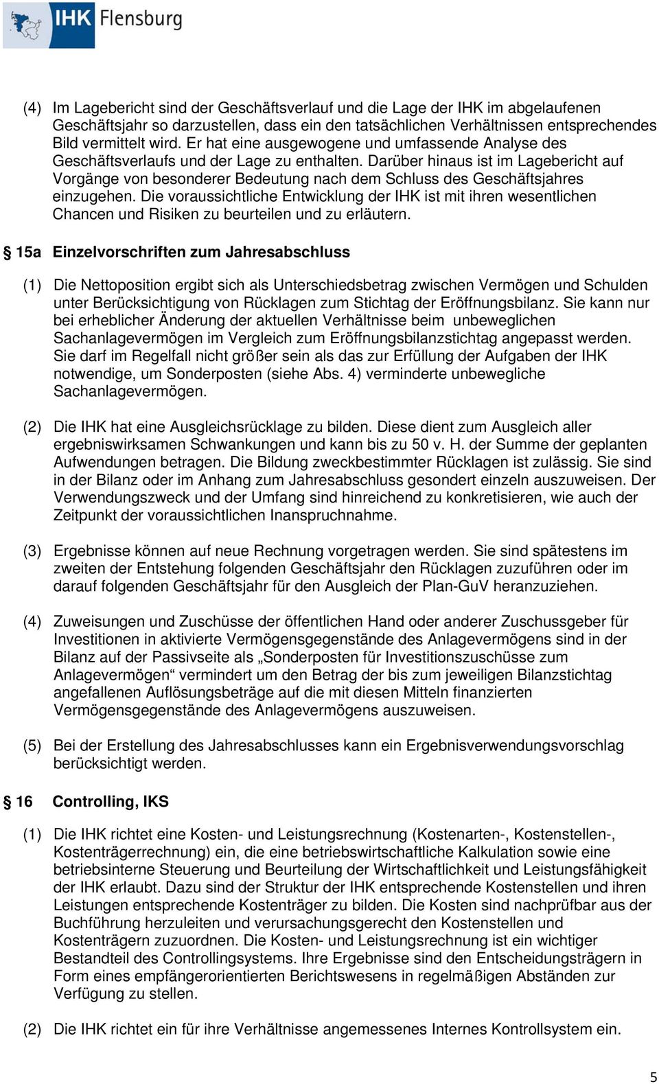 Darüber hinaus ist im Lagebericht auf Vorgänge von besonderer Bedeutung nach dem Schluss des Geschäftsjahres einzugehen.