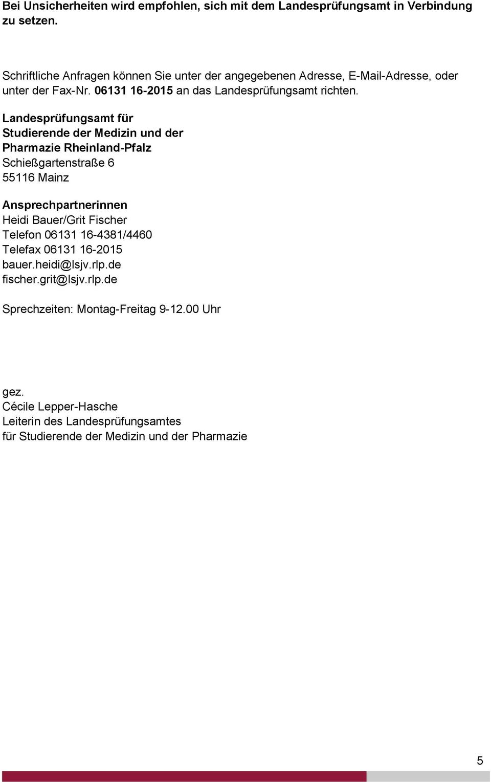 Landesprüfungsamt für Studierende der Medizin und der Pharmazie Rheinland-Pfalz Schießgartenstraße 6 55116 Mainz Ansprechpartnerinnen Heidi Bauer/Grit Fischer