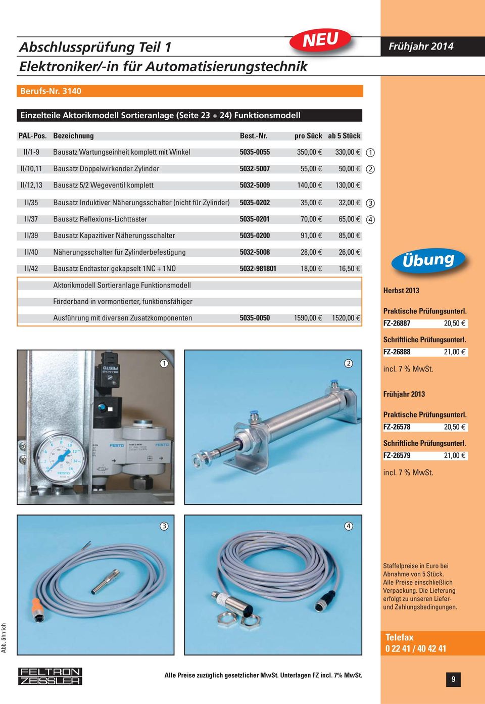 pro Sück ab 5 Stück II/1-9 Bausatz Wartungseinheit komplett mit Winkel 5035-0055 350,00 330,00 II/10,11 Bausatz Doppelwirkender Zylinder 5032-5007 55,00 50,00 1 2 II/12,13 Bausatz 5/2 Wegeventil